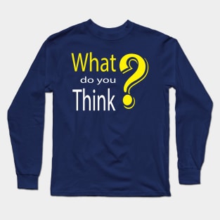 What do yout think Long Sleeve T-Shirt